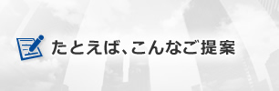 たとえば、こんなご提案
